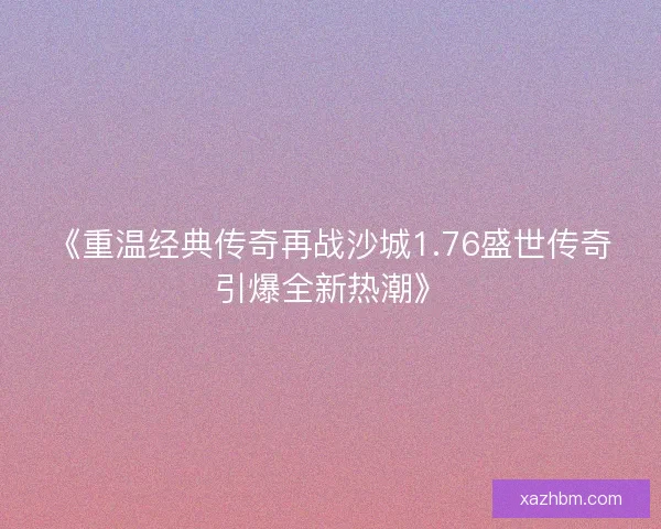《重温经典传奇再战沙城1.76盛世传奇引爆全新热潮》