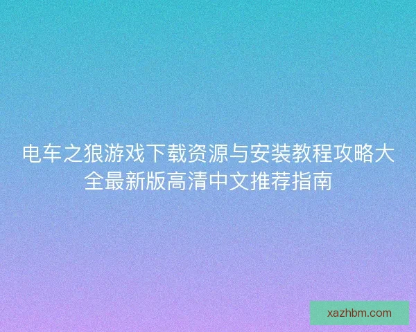 电车之狼游戏下载资源与安装教程攻略大全最新版高清中文推荐指南