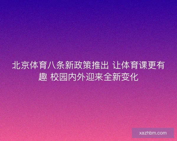 北京体育八条新政策推出 让体育课更有趣 校园内外迎来全新变化